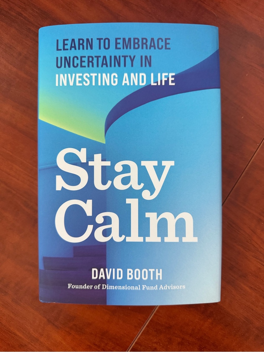 Stay Calm: Learn to Embrace Uncertainty in Investing and Life by David Booth
